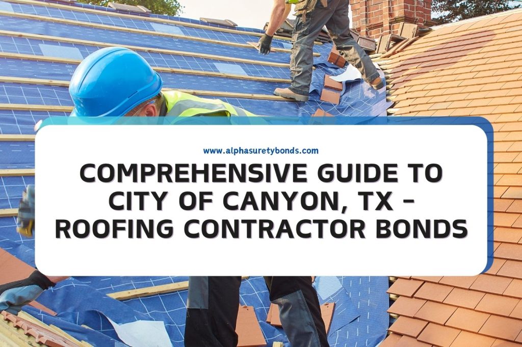 Comprehensive Guide To City Of Canyon TX Roofing Contractor Bonds