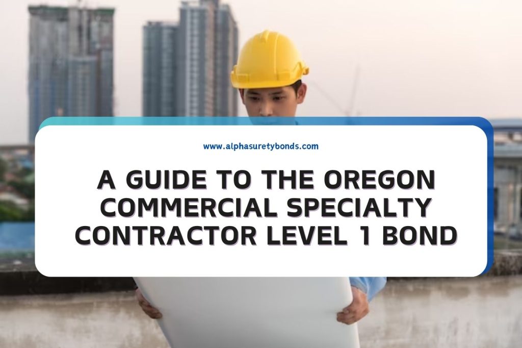 A Guide to the Oregon Commercial Specialty Contractor Level 1 Bond