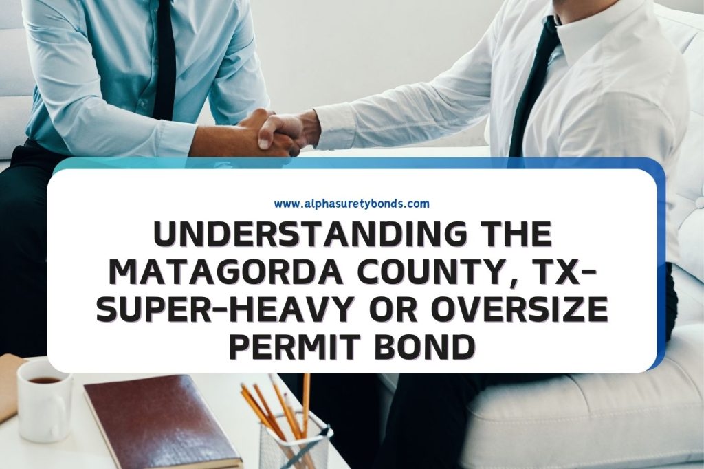 Understanding the Matagorda County, TXSuperHeavy or Oversize Permit Bond