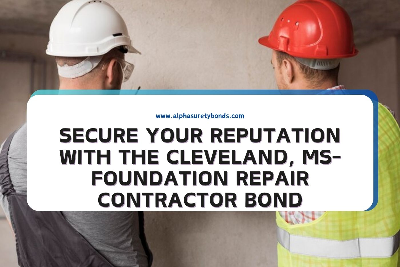 Secure Your Reputation with the Cleveland, MS-Foundation Repair Contractor Bond